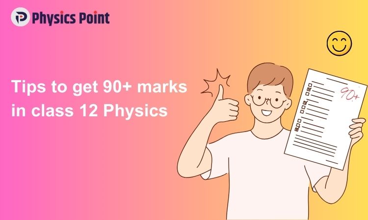 Tips to get 90+ marks in class 12 physics